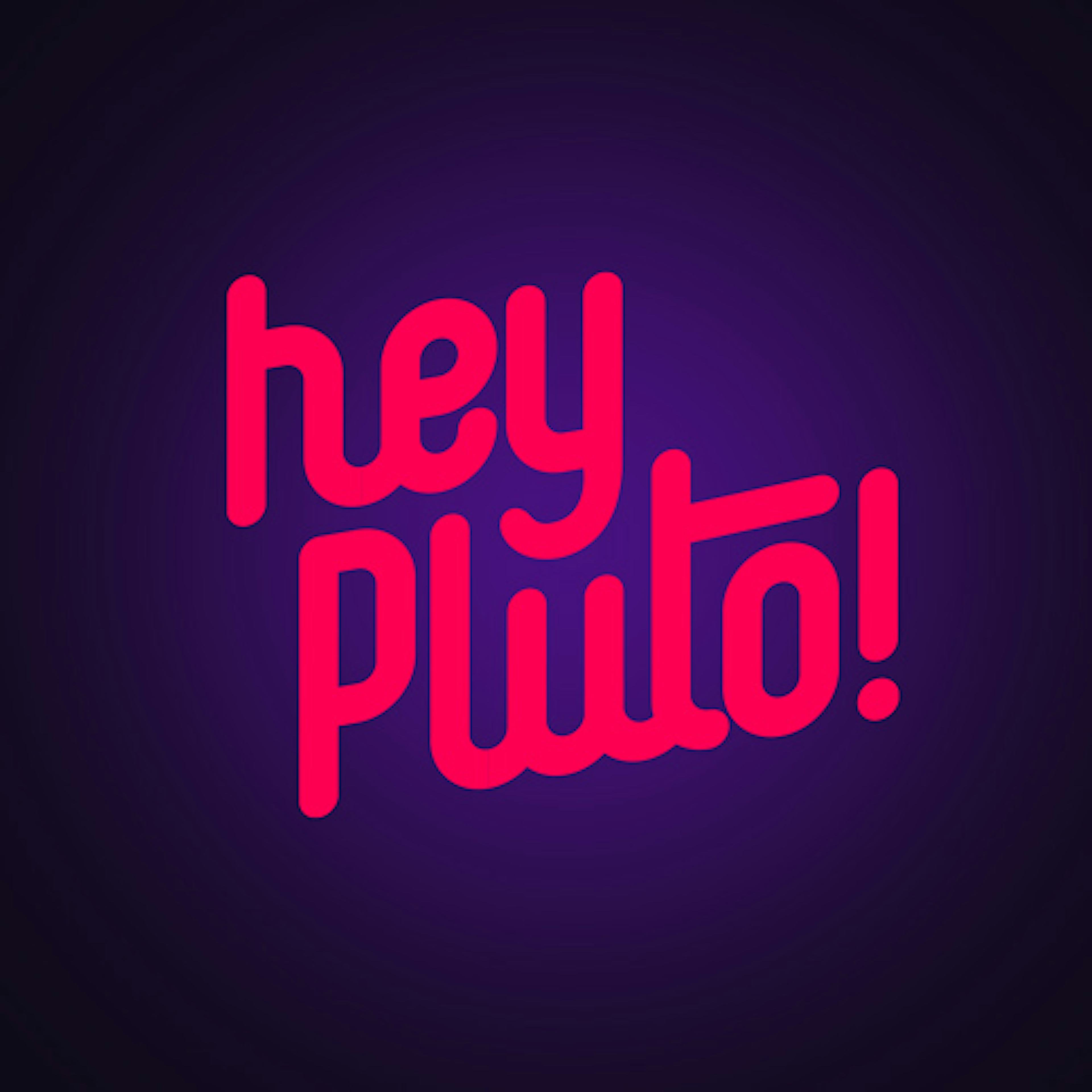 Hey Pluto!